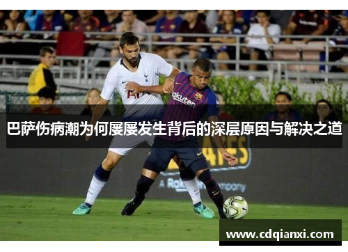 巴萨伤病潮为何屡屡发生背后的深层原因与解决之道